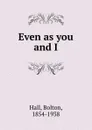 Even as you and I - Bolton Hall