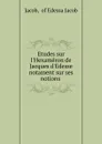 Etudes sur l.Hexameron de Jacques d.Edesse notament sur ses notions . - Jacob of Edessa