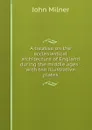 A treatise on the ecclesiastical architecture of England during the middle ages : with ten illustrative plates - John Milner