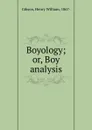 Boyology; or, Boy analysis - Henry William Gibson