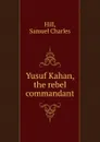 Yusuf Kahan, the rebel commandant - Samuel Charles Hill