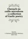 Clarsach na coille microform : a collection of Gaelic poetry - Alexander Maclean Sinclair