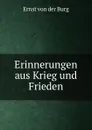 Erinnerungen aus Krieg und Frieden - Ernst von der Burg