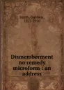 Dismemberment no remedy microform : an address - Goldwin Smith