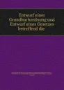 Entwurf einer Grundbuchordnung und Entwurf eines Gesetzes betreffend die . - Germany Kommission zur Ausarbeitung eines bürgerlichen Gesetzbuches