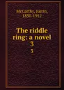 The riddle ring: a novel. 3 - Justin McCarthy