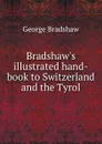 Bradshaw.s illustrated hand-book to Switzerland and the Tyrol - George Bradshaw