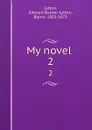 My novel . 2 - Edward Bulwer Lytton