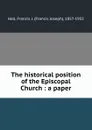 The historical position of the Episcopal Church : a paper - Francis Joseph Hall