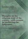 Thoughts on the religious state of the country : with reasons for preferring the Episcopacy - Calvin Colton