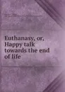 Euthanasy, or, Happy talk towards the end of life - William Mountford