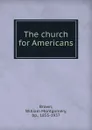 The church for Americans - William Montgomery Brown