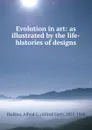 Evolution in art: as illustrated by the life-histories of designs - Alfred Cort Haddon