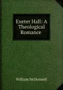 Exeter Hall: A Theological Romance . - William McDonnell