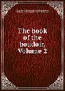 The book of the boudoir, Volume 2 - Lady Morgan Sydney