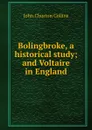 Bolingbroke, a historical study; and Voltaire in England - Collins John Churton