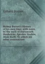 Bishop Burnet.s History of his own time: with notes by the earls of Dartmouth . Hardwicke, Speaker Onslow, . Dean Swift. To which are other annotations - Burnet Gilbert