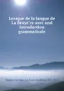 Lexique de la langue de La Bruyere avec und introduction grammaticale - Louis Adolphe Regnier