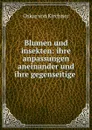 Blumen und insekten: ihre anpassungen aneinander und ihre gegenseitige . - Oskar von Kirchner