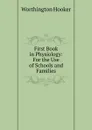 First Book in Physiology: For the Use of Schools and Families - Worthington Hooker