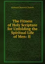 The Fitness of Holy Scripture for Unfolding the Spiritual Life of Men: II . - Richard Chenevix Trench