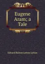 Eugene Aram; a Tale - Edward Bulwer Lytton