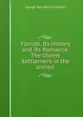 Florida, Its History and Its Romance: The Oldest Settlement in the United . - George Rainsford Fairbanks
