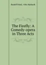 The Firefly: A Comedy-opera in Three Acts - Rudolf Friml