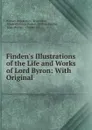 Finden.s Illustrations of the Life and Works of Lord Byron: With Original . - William Brockedon