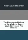 The Biographical Edition of the Works of Robert Louis Stevenson: The amateur . - Robert Louis Stevenson