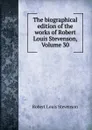 The biographical edition of the works of Robert Louis Stevenson, Volume 30 - Robert Louis Stevenson