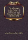 Forschungen in der Natur.: I. Bakterien und Eumyceten oder, was sind und . - Julius Heinrich Hans Müller