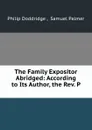 The Family Expositor Abridged: According to Its Author, the Rev. P . - Philip Doddridge