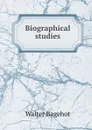 Biographical studies - Walter Bagehot