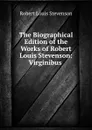 The Biographical Edition of the Works of Robert Louis Stevenson: Virginibus . - Robert Louis Stevenson