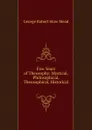 Five Years of Theosophy: Mystical, Philosophical, Theosophical, Historical . - George Robert Stow Mead