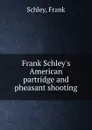 Frank Schley.s American partridge and pheasant shooting - Frank Schley