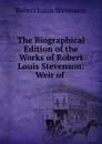 The Biographical Edition of the Works of Robert Louis Stevenson: Weir of . - Robert Louis Stevenson