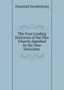 The Four Leading Doctrines of the New Church, Signified by the New Jerusalem . - Emanuel Swedenborg
