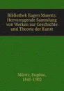 Bibliothek Eugen Muentz. Hervorragende Sammlung von Werken zur Geschichte und Theorie der Kunst - Eugène Müntz