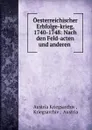 Oesterreichischer Erbfolge-krieg, 1740-1748: Nach den Feld-acten und anderen . - Austria Kriegsarchiv