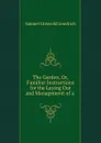 The Garden, Or, Familiar Instructions for the Laying Out and Management of a . - Samuel Griswold Goodrich