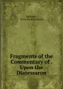 Fragments of the Commentary of . Upon the Diatessaron - Syrus Saint Ephraem Ephraem