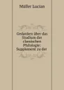 Gedanken uber das Studium der classischen Philologie: Supplement zu der . - Müller Lucian