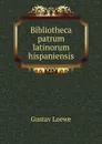 Bibliotheca patrum latinorum hispaniensis - Gustav Loewe