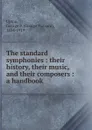 The standard symphonies : their history, their music, and their composers : a handbook - George Putnam Upton