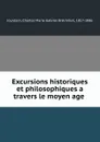 Excursions historiques et philosophiques a travers le moyen age - Charles Marie Gabriel Bréchillet Jourdain