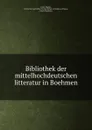 Bibliothek der mittelhochdeutschen litteratur in Boehmen - Ernst Martin