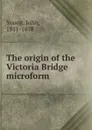 The origin of the Victoria Bridge microform - John Young