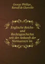 Englische Reichs- und Rechtsgeschichte seit der Ankunft der Normannen im . - George Phillips